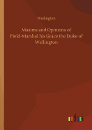 Maxims and Opinions of Field-Marshal his Grace the Duke of Wellington