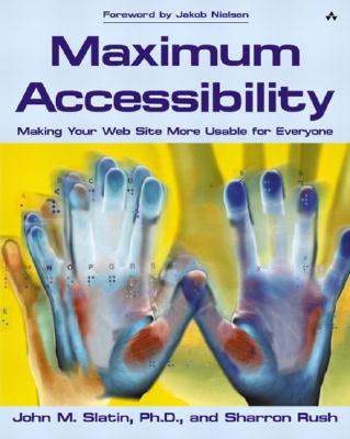 Maximum Accessibility: Making Your Web Site More Usable for Everyone: Making Your Web Site More Usable for Everyone - Slatin, John M, and Rush, Sharron