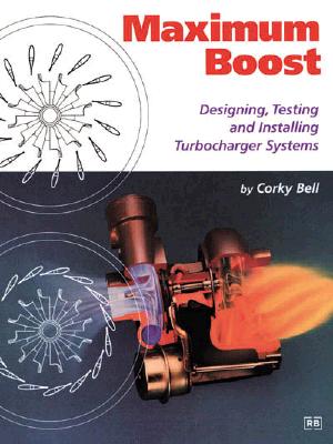 Maximum Boost: Designing, Testing, and Installing Turbocharger Systems - Bell, Corky