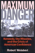 Maximum Danger: Kennedy, the Missiles, and the Crisis of American Confidence - Weisbrot, Robert