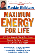 Maximum Energy for Life: A 21-Day Strategic Plan to Feel Great, Reverse the Aging Process, and Optimize Your Health - Shilstone, MacKie