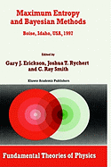 Maximum Entropy and Bayesian Methods: Boise, Idaho, USA, 1997 Proceedings of the 17th International Workshop on Maximum Entropy and Bayesian Methods of Statistical Analysis