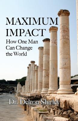 Maximum Impact: How One Man Can Change the World - Shirley, Delron R, and Shirley, Jeremy J (Cover design by)