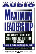 Maximum Leadership the World's Leading Ceos Share Their Five Strategies for Succ: The World's Leading Ceos Share Their Five Strategies for Success