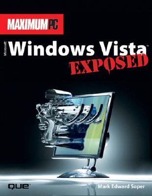 Maximum PC Microsoft Windows Vista Exposed: An Insider's Guide to Supercharging Windows Vista - Soper, Mark