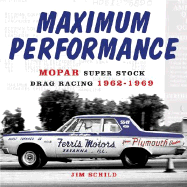 Maximum Performance: Mopar Super Stock Drag Racing 1962-1969