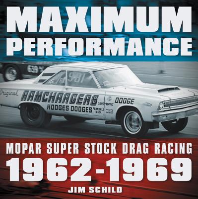 Maximum Performance: Mopar Super Stock Drag Racing 1962 - 1969 - Schild, Jim