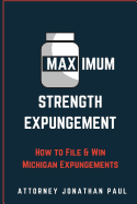 Maximum Strength Expungement: How to File and Win Michigan Expungements