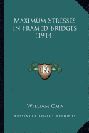 Maximum Stresses In Framed Bridges (1914) - Cain, William, Professor