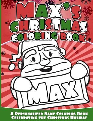 Max's Christmas Coloring Book: A Personalized Name Coloring Book Celebrating the Christmas Holiday - Books, Max
