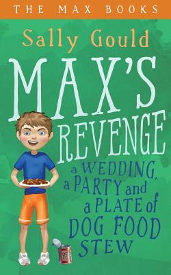 Max's Revenge: A wedding, a party and a plate of dog food stew - Gould, Sally