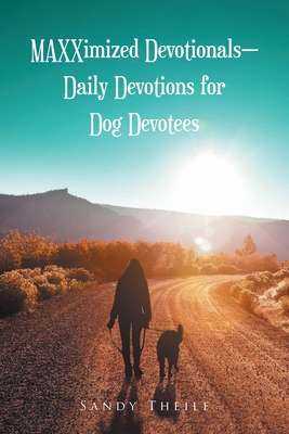 MAXXimized Devotionals - Daily Devotions for Dog Devotees - Theile, Sandy