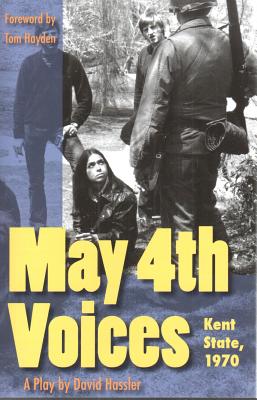 May 4th Voices: Kent State, 1970 - Hassler, David, and Hayden, Tom (Foreword by)