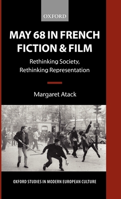 May '68 in French Fiction and Film: Rethinking Society, Rethinking Representation - Atack, Margaret