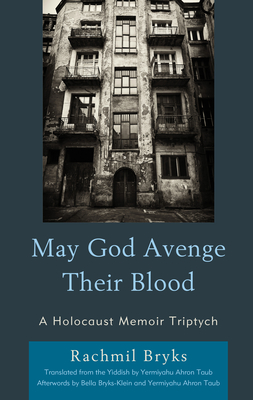 May God Avenge Their Blood: A Holocaust Memoir Triptych - Bryks, Rachmil, and Taub, Yermiyahu Ahron (Afterword by), and Bryks-Klein, Bella (Afterword by)