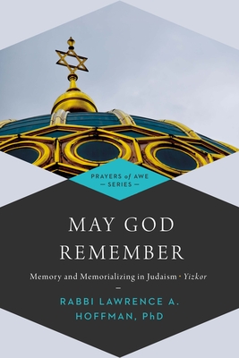 May God Remember: Memory and Memorializing in Judaism--Yizkor - Hoffman, Lawrence A, Rabbi, PhD (Editor)