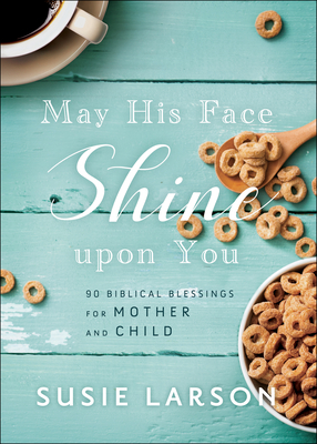 May His Face Shine Upon You: 90 Biblical Blessings for Mother and Child - Larson, Susie