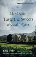 May I Again Taste the Sweets of Social Religion: The Story of William Carey's Devotion to the Local Church