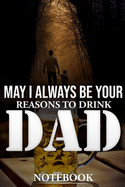 May I Always Be Your Reasons to Drink Dad Notebook