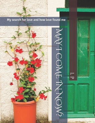 May I Come in Now?: My search for love and how love found me - P, L K