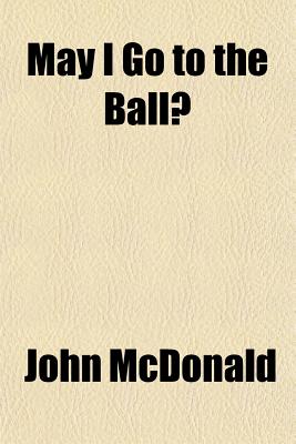 May I go to the ball? - McDonald, John
