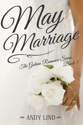 May Marriage: The Galena Romance Series Book 3 - Bentley, Linda (Editor), and Lind, Andy