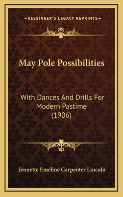 May Pole Possibilities: With Dances and Drills for Modern Pastime (1906) - Lincoln, Jennette Emeline Carpenter