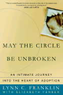 May the Circle Be Unbroken: An Intimate Journey Into the Heart of Adoption