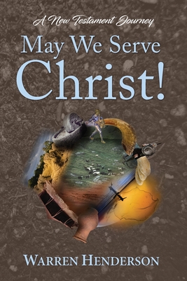 May We Serve Christ! - A New Testament Journey - Henderson, Warren