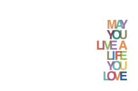 May You Live a Life You Love