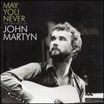 May You Never: The Very Best of John Martyn