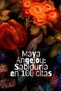 Maya Angelou: Sabidur?a en 100 citas