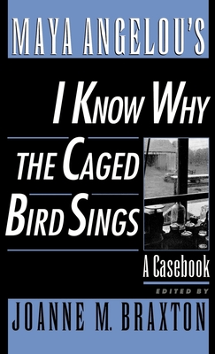 Maya Angelou's I Know Why the Caged Bird Sings: A Casebook - Braxton, Joanne M