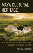 Maya Cultural Heritage: How Archaeologists and Indigenous Communities Engage the Past