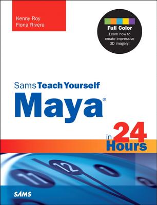 Maya in 24 Hours, Sams Teach Yourself - Roy, Kenny, and Rivera, Fiona