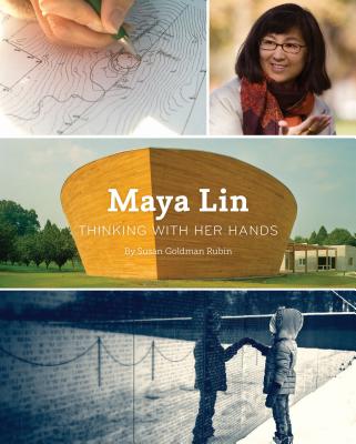 Maya Lin: Thinking with Her Hands (Middle Grade Nonfiction Books, History Books for Kids, Women Empowerment Stories for Kids) - Rubin, Susan Goldman