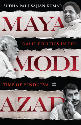 Maya, Modi, Azad: Dalit Politics in the Time of Hindutva - Pai, Sudha, and Kumar, Sajjan