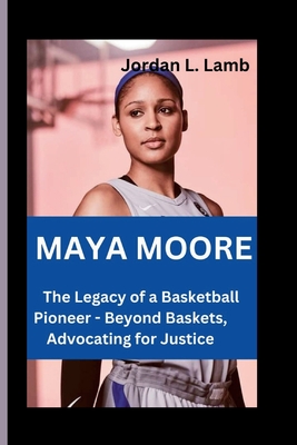 Maya Moore: The Legacy of a Basketball Pioneer - Beyond Baskets, Advocating for Justice - L Lamb, Jordan