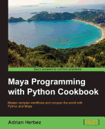 Maya Programming with Python Cookbook: Master complex workflows and conquer the world with Python and Maya