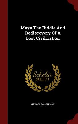 Maya the Riddle and Rediscovery of a Lost Civilization - Gallenkamp, Charles