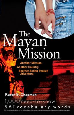 Mayan Mission: Another Mission. Another Country. Another Action-Packed Adventure: 1,000 Need-To-Know SAT Vocabulary Words) - Chapman, Karen B