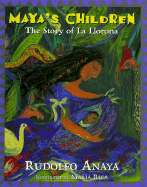 Maya's Children: The Story of La Llorona - Anaya, Rudolfo A