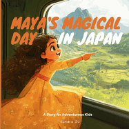 Maya's Magical Day In Japan: A Story For Adventurous Kids