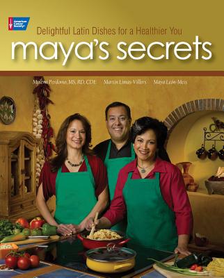 Maya's Secrets: 100 Delightful Latin Dishes for a Healthier You - Leon-Meis, Maya, and Perdomo, Malena, Rd, Cde, and Limas-Villers, Martin