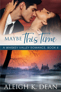 Maybe This Time: A Whiskey Valley Romance, Book 4