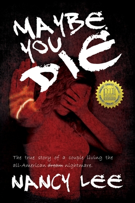 Maybe You Die: The True Story of a Couple Living the All-American Nightmare - Lee, Nancy