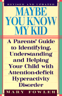 Maybe You Know My Kid: A Parents' Guide to Identifying, Understanding, and Helping Your Child with Attention-Deficit Hyperactivity Disorder