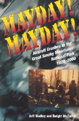 Mayday! Mayday!: Aircraft Crashes in the Great Smoky Mountains National Park, 1920-2000 - Wadley, Jeff, and McCarter, Dwight (Contributions by)