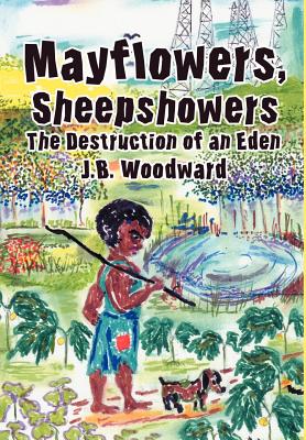 Mayflowers, Sheepshowers: The Destruction of an Eden - Woodward, Jay