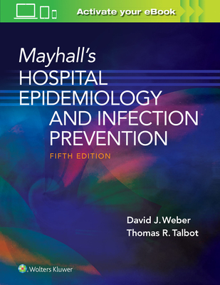 Mayhall's Hospital Epidemiology and Infection Prevention - Weber, David, and Talbot, Tom